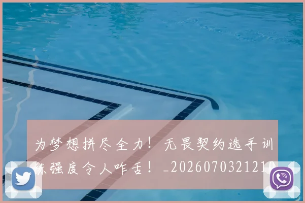 为梦想拼尽全力！无畏契约选手训练强度令人咋舌！_20260703212106