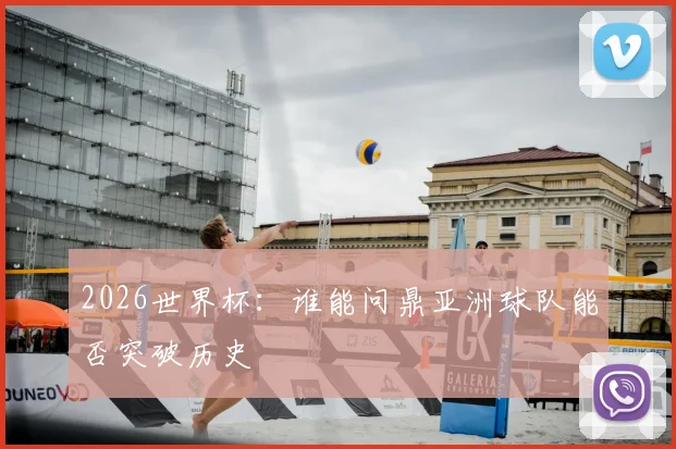 2026世界杯:谁能问鼎亚洲球队能否突破历史